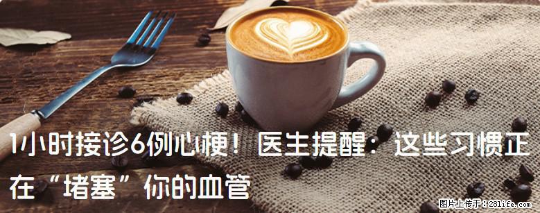1小时接诊6例心梗！医生提醒：这些习惯正在“堵塞”你的血管 - 辽阳生活资讯 - 辽阳28生活网 liaoyang.28life.net